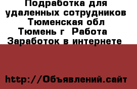 Подработка для удаленных сотрудников - Тюменская обл., Тюмень г. Работа » Заработок в интернете   